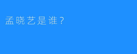 孟晓艺是谁？