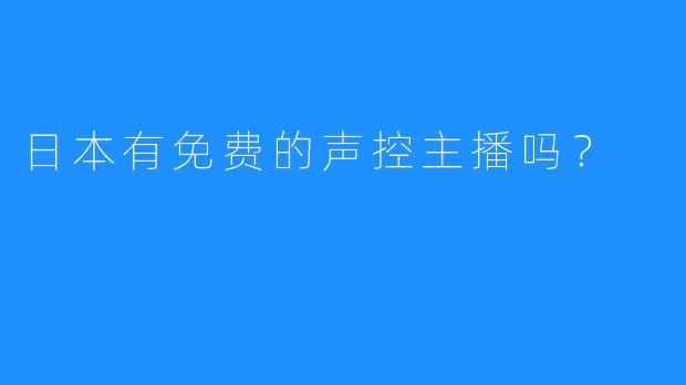 日本有免费的声控主播吗？