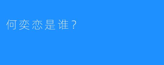 何奕恋是谁？