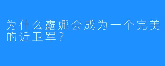 为什么露娜会成为一个完美的近卫军？