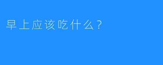 早上应该吃什么？
