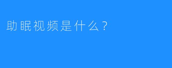 助眠视频是什么？