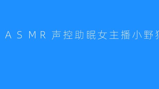 ASMR声控助眠女主播小野猫