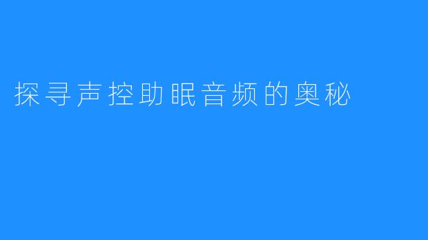 探寻声控助眠音频的奥秘