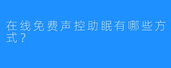 在线免费声控助眠有哪些方式？