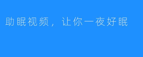 助眠视频,让你一夜好眠
