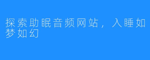 探索助眠音频网站,入睡如梦如幻