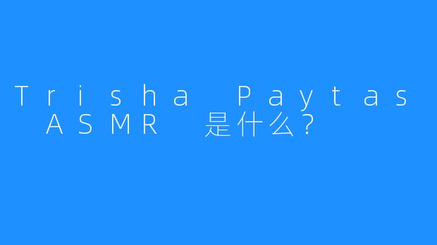 Trisha Paytas ASMR 是什么？