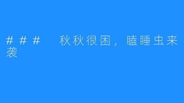 ### 秋秋很困,瞌睡虫来袭