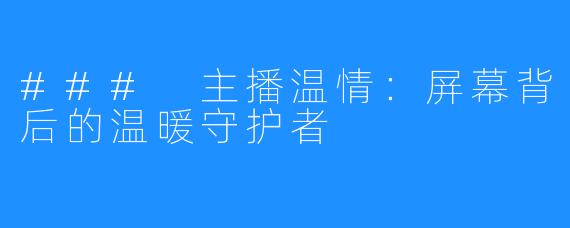 ### 主播温情:屏幕背后的温暖守护者