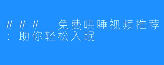 ### 免费哄睡视频推荐:助你轻松入眠