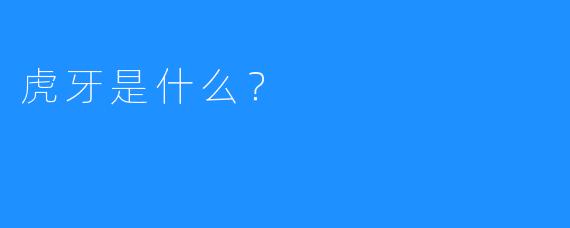 虎牙是什么？  