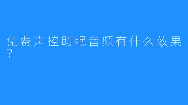 免费声控助眠音频有什么效果？  