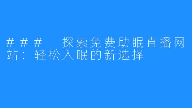 ### 探索免费助眠直播网站:轻松入眠的新选择