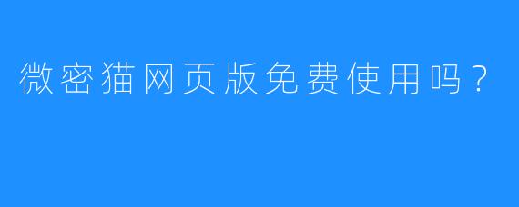 微密猫网页版免费使用吗？