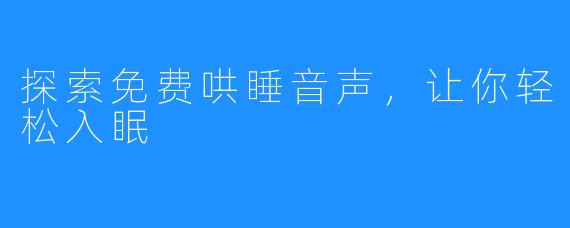 探索免费哄睡音声,让你轻松入眠