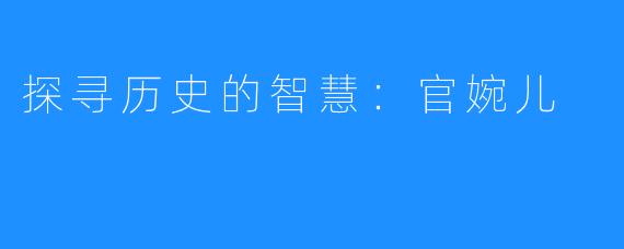 探寻历史的智慧:官婉儿