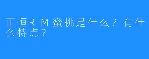 正恒RM蜜桃是什么?有什么特点?