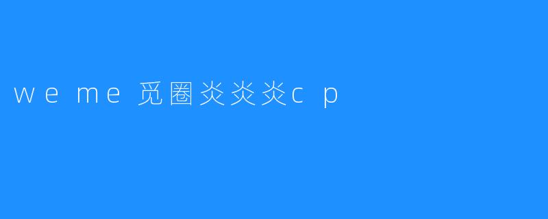 weme觅圈炎炎炎cp