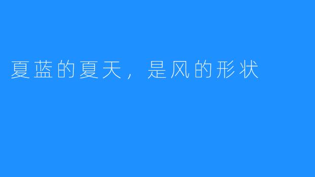 夏蓝的夏天，是风的形状