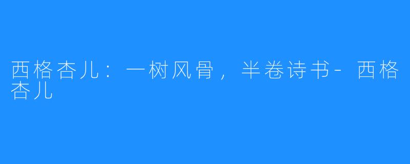 西格杏儿：一树风骨，半卷诗书-西格杏儿