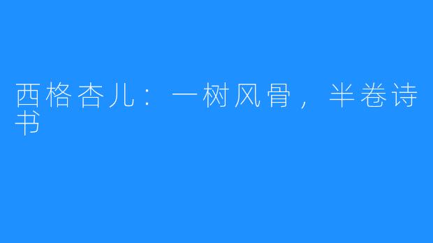 西格杏儿：一树风骨，半卷诗书